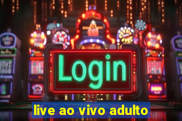 live ao vivo adulto